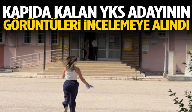 Kapıda kalan YKS adayının görüntüleri incelemeye alındı