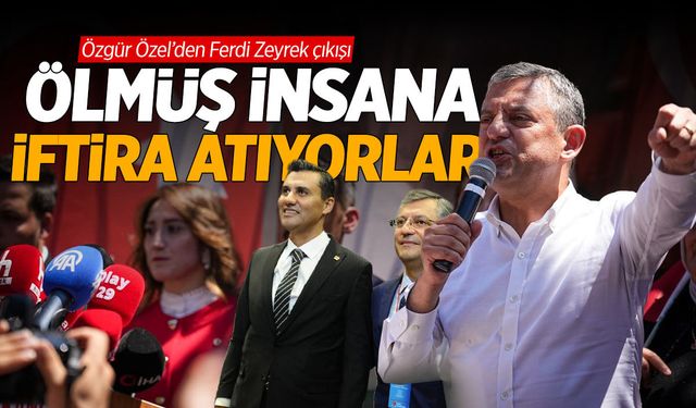 Özgür Özel’den Ferdi Zeyrek çıkışı: Ölmüş insana iftira atıyorlar