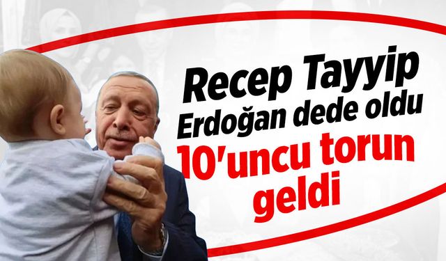Recep Tayyip Erdoğan dede oldu: 10'uncu torun geldi