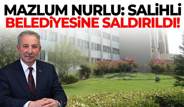 Mazlum Nurlu: Salihli Belediyesine saldırıldı!