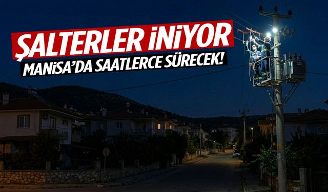 Şalterler iniyor… Manisa’da saatlerce sürecek!