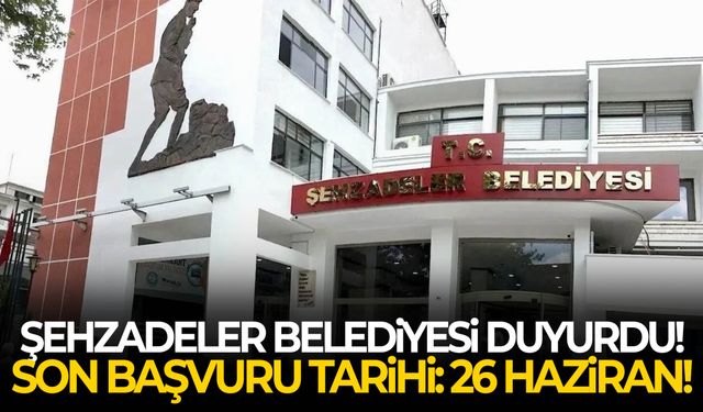 Şehzadeler Belediyesi duyurdu: Son başvuru 26 Haziran