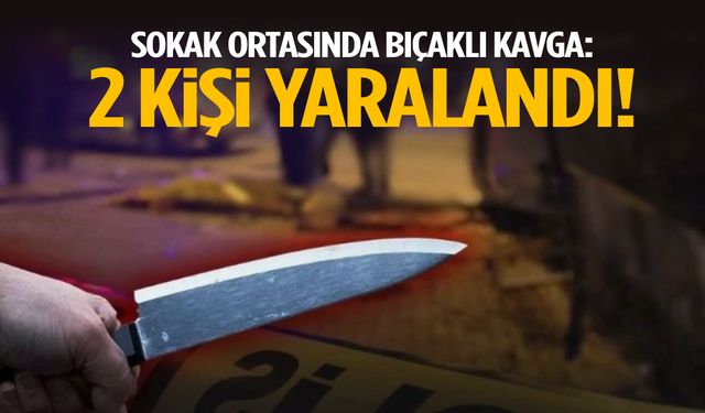 Sokak ortasında bıçaklı kavga!