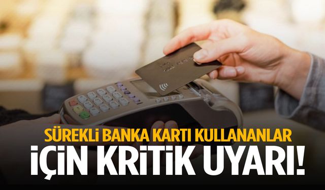 Sürekli banka kartı kullananlar dikkat! Tehlike kapıda