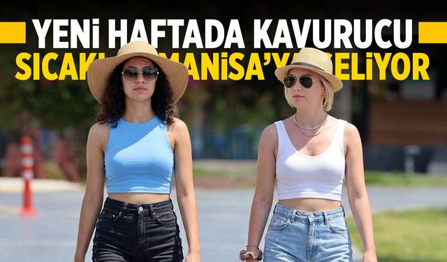 Yeni haftada kavurucu sıcaklar geliyor