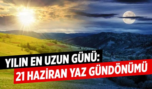 Yılın En Uzun Günü: 21 Haziran Yaz Gündönümü