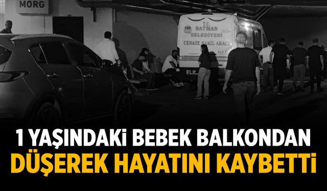 1 yaşındaki bebek balkondan düşerek hayatını kaybetti