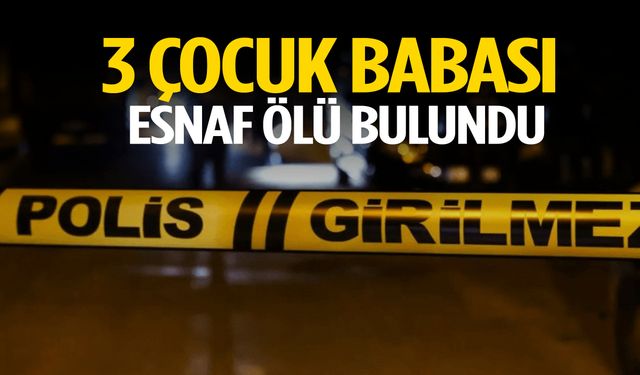 3 çocuk babası esnaf ölü bulundu