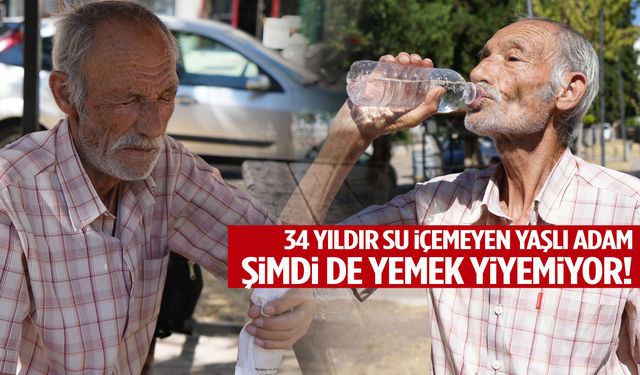 34 yıldır su içemeyen yaşlı adam şimdi de yemek yiyemiyor!