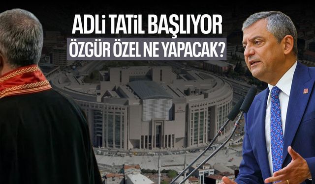 Adli tatil başlıyor! Özgür Özel ne yapacak?