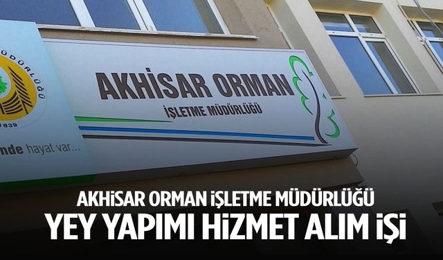 Akhisar Orman İşletme Müdürlüğü YEY yapımı hizmet alım işi