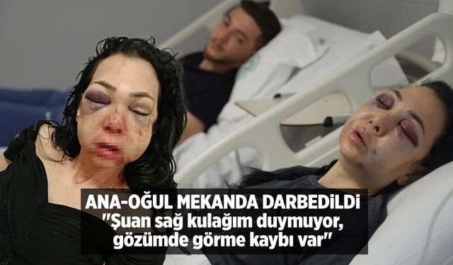 Anne ve oğlu mekanda darbedildi: "Sağ kulağım duymuyor, görme kaybım var"