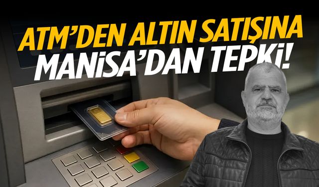 ATM’den altın satışına Manisa’dan tepki!