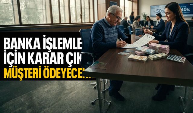 Banka işlemleri için karar çıktı! Müşteri ödeyecek...