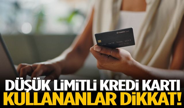 Düşük limitli kredi kartı kullananlar dikkat!