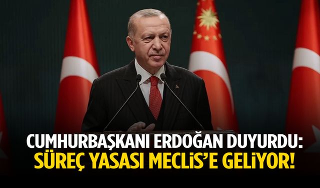 Cumhurbaşkanı Erdoğan: Süreç yasası Meclis’e geliyor
