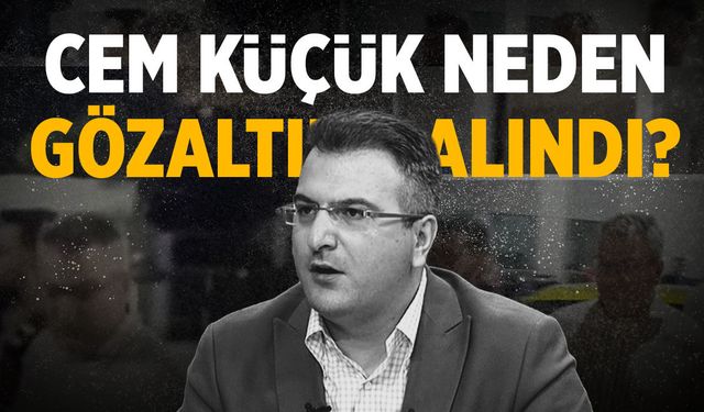 Cem Küçük neden gözaltına alındı?