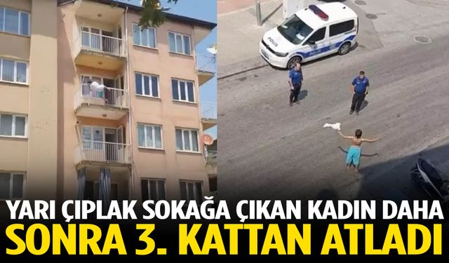 Yarı çıplak sokağa çıkan kadın daha sonra 3. kattan atladı
