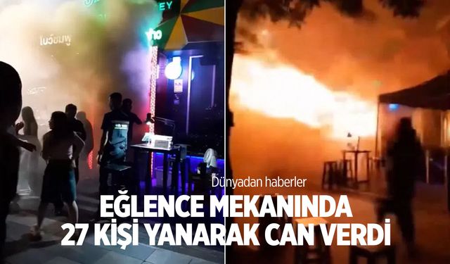 Eğlence mekanında 27 kişi yanarak can verdi