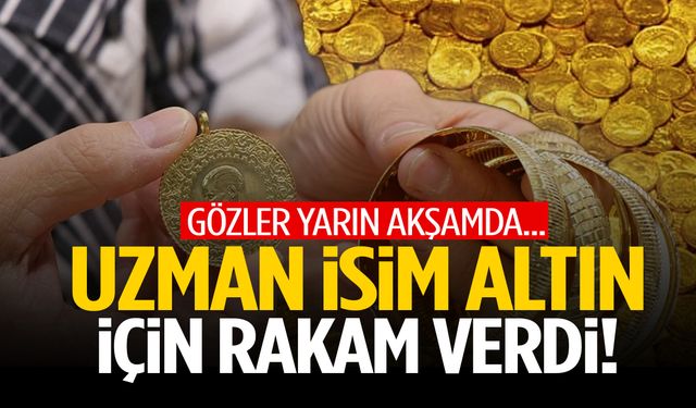 Gözler yarın akşamda… Uzman isim altın için rakam verdi!