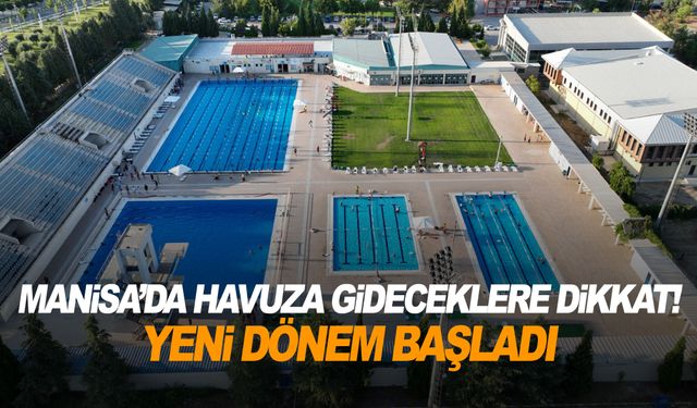 Manisa'da havuza gidecekler dikkat! Yeni dönem başladı