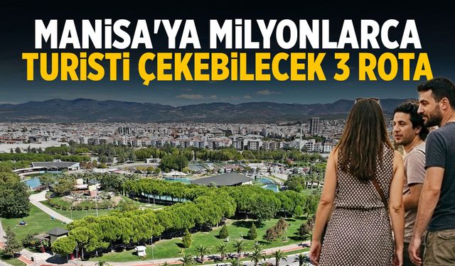 Manisa'ya milyonlarca turisti çekebilecek 3 rota
