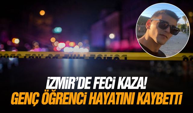 İzmir'de feci kaza! Genç öğrenci hayatını kaybetti