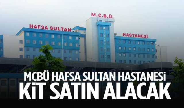 MCBÜ Hafsa Sultan Hastanesi kit satın alacak
