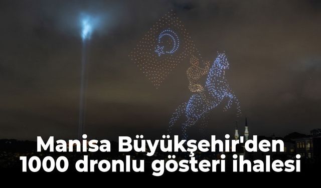 Manisa Büyükşehir'den 1000 dronlu gösteri ihalesi