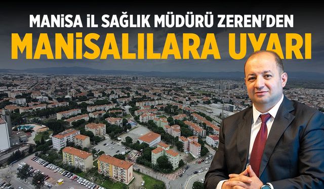Manisa İl Sağlık Müdürü Zeren'den Manisalılara uyarı!