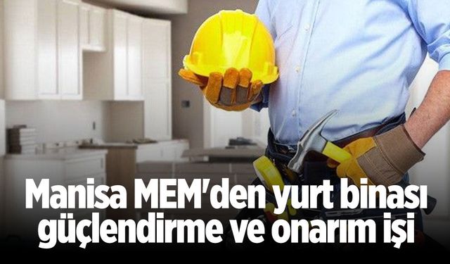 Manisa MEM'den yurt binası güçlendirme ve onarım işi
