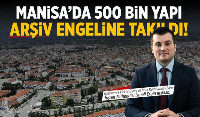 Manisa'da 500 bin yapı arşiv engeline takıldı!