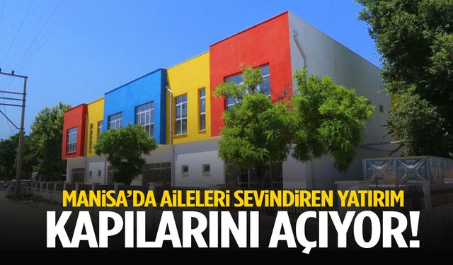 Manisa’da aileleri sevindiren yatırım: Kapılarını açıyor!