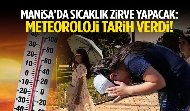 Manisa’da sıcaklık zirve yapacak: Meteoroloji tarih verdi!