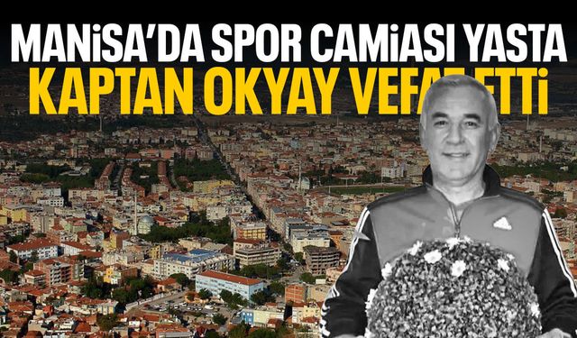Manisa'da spor camiası yasta: Kaptan Okyay vefat etti