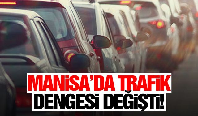 Manisa'da trafik dengesi değişti!