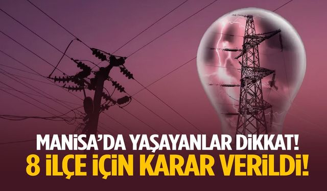 Manisa’da yaşayanlar dikkat! 8 ilçe için karar verildi
