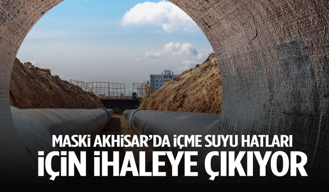 MASKİ Akhisar'da içme suyu hatları için ihaleye çıkıyor