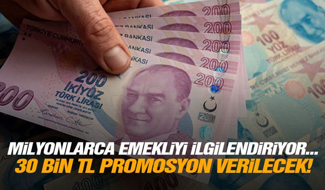Milyonlarca emekliyi ilgilendiriyor... 30 bin TL promosyon verilecek!