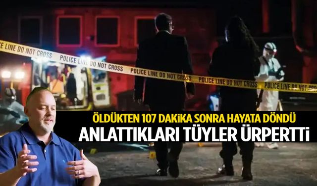 Öldükten 107 dakika sonra hayata döndü! Anlattıkları ürpertti