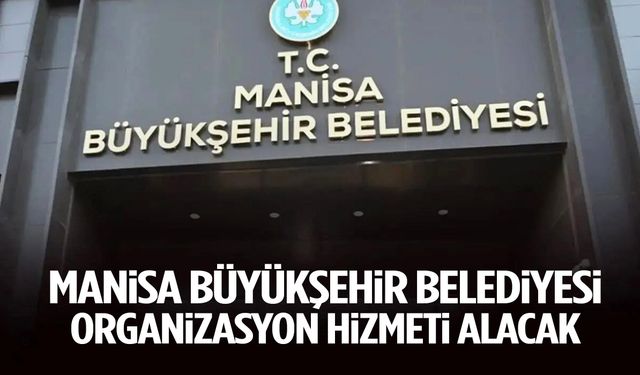Manisa Büyükşehir Belediyesi organizasyon hizmeti alacak