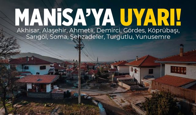 11 ilçeyi listelediler... Manisalılara uyarı!