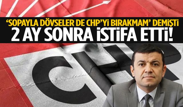 ‘Sopayla dövseler de CHP’yi bırakmam’ diyen belediye başkanı istifa etti!