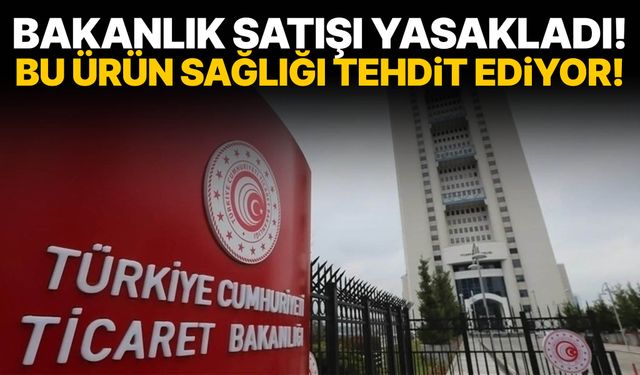 Bakanlık duyurdu! Bu ürün sağlığı tehdit ediyor