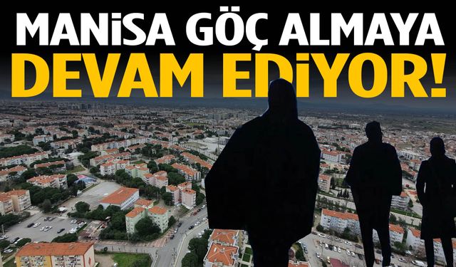 Manisa göç almaya devam ediyor!
