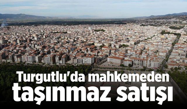 Turgutlu'da mahkemeden taşınmaz satışı