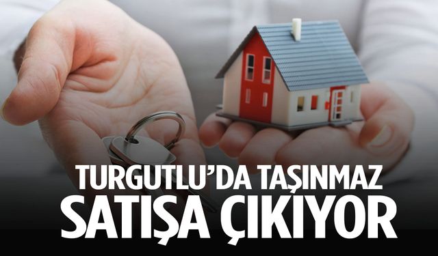 Turgutlu'da taşınmaz satışa çıkıyor