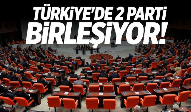 Türkiye'de 2 parti birleşiyor!