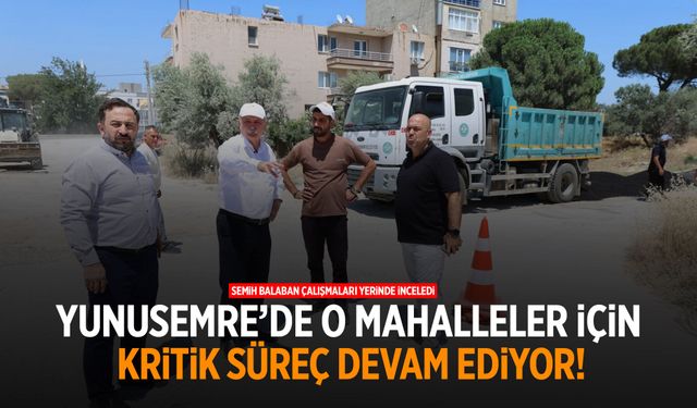 Yunusemre'de o mahalleler için kritik süreç devam ediyor