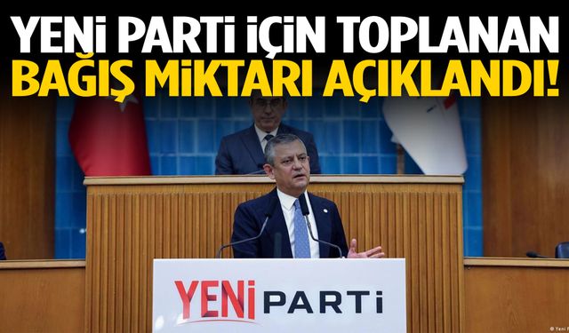 YENİ Parti için toplanan bağış açıklandı!